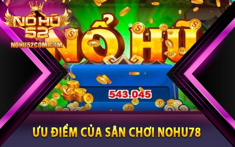 Nohu78 - Sân Chơi Đổi Thưởng Tặng Code Siêu Hấp Dẫn 10 Đánh giá các ưu điểm của sân chơi Nohu78