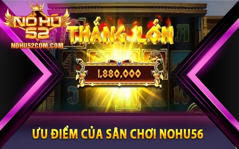 Nohu56 - Thiên Đường Giải Trí Tặng 198k Cho Người Chơi 8 Đánh giá ưu điểm của sân chơi Nohu56