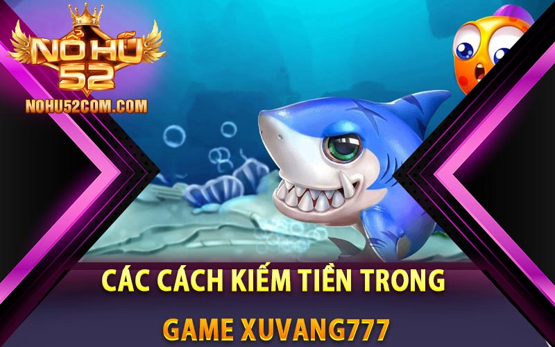 Xuvang777 - Cách Tải Xuvang777 Mới Nhất Năm 2024 9 Các cách kiếm tiền trong game Xuvang777