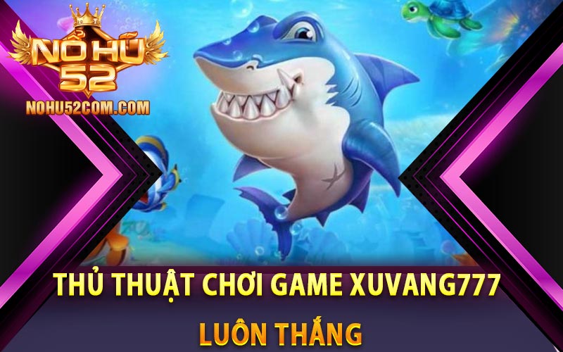 Xuvang777 - Cách Tải Xuvang777 Mới Nhất Năm 2024 10 Thủ thuật chơi game Xuvang777 luôn thắng