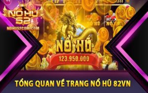 Tổng quan về trang nổ hũ 82vn
