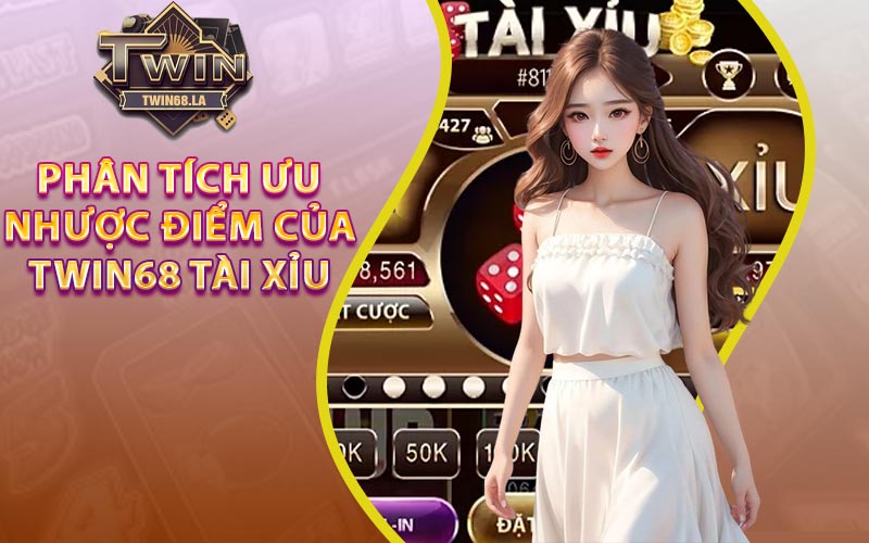 Twin68 Tài Xỉu - Trải Nghiệm Nhận Ngay Phần Thưởng Khủng 7 Phân tích ưu nhược điểm của Twin68 Tài Xỉu